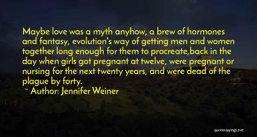 Jennifer Weiner Quotes: Maybe Love Was A Myth Anyhow, A Brew Of Hormones And Fantasy, Evolution's Way Of Getting Men And Women Together