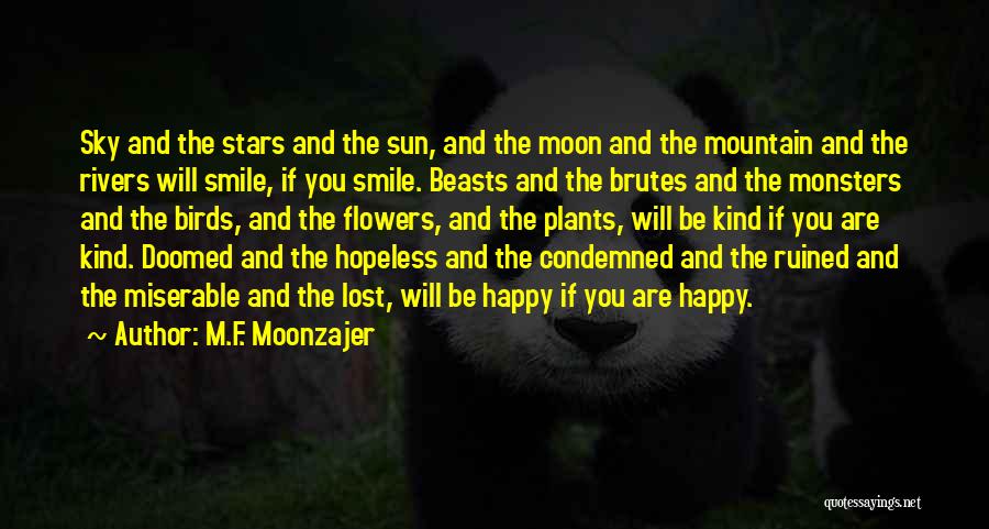 M.F. Moonzajer Quotes: Sky And The Stars And The Sun, And The Moon And The Mountain And The Rivers Will Smile, If You