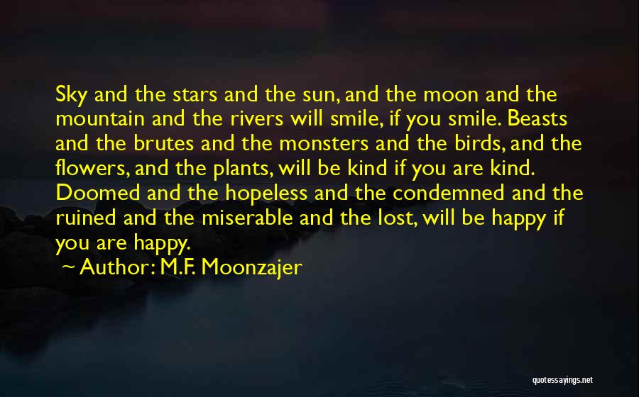 M.F. Moonzajer Quotes: Sky And The Stars And The Sun, And The Moon And The Mountain And The Rivers Will Smile, If You
