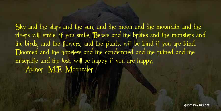 M.F. Moonzajer Quotes: Sky And The Stars And The Sun, And The Moon And The Mountain And The Rivers Will Smile, If You