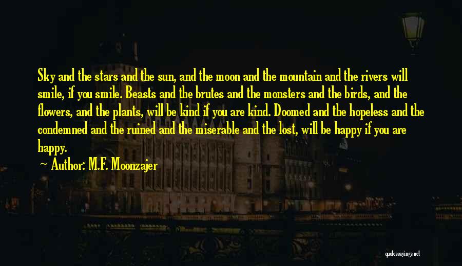 M.F. Moonzajer Quotes: Sky And The Stars And The Sun, And The Moon And The Mountain And The Rivers Will Smile, If You