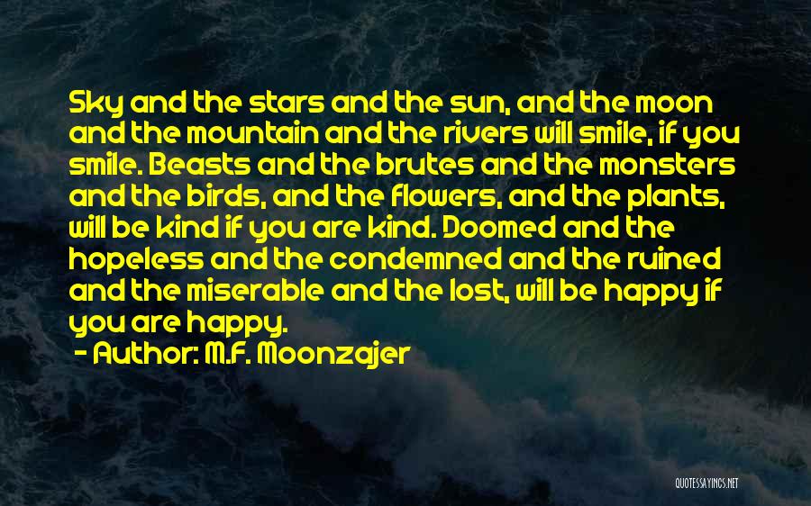 M.F. Moonzajer Quotes: Sky And The Stars And The Sun, And The Moon And The Mountain And The Rivers Will Smile, If You