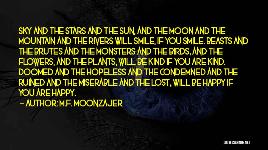 M.F. Moonzajer Quotes: Sky And The Stars And The Sun, And The Moon And The Mountain And The Rivers Will Smile, If You