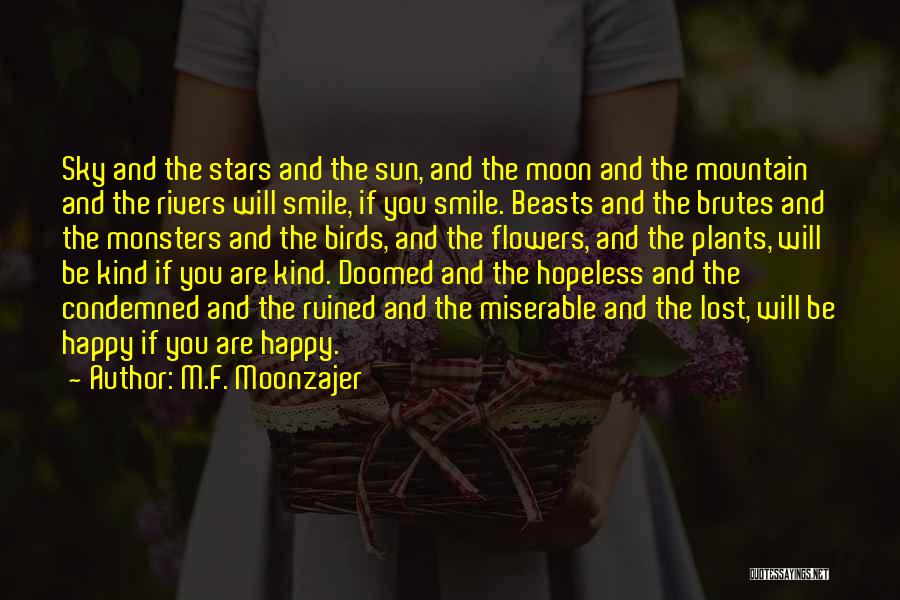 M.F. Moonzajer Quotes: Sky And The Stars And The Sun, And The Moon And The Mountain And The Rivers Will Smile, If You