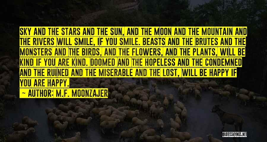 M.F. Moonzajer Quotes: Sky And The Stars And The Sun, And The Moon And The Mountain And The Rivers Will Smile, If You