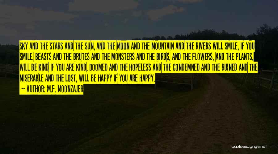 M.F. Moonzajer Quotes: Sky And The Stars And The Sun, And The Moon And The Mountain And The Rivers Will Smile, If You