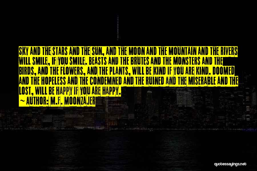 M.F. Moonzajer Quotes: Sky And The Stars And The Sun, And The Moon And The Mountain And The Rivers Will Smile, If You