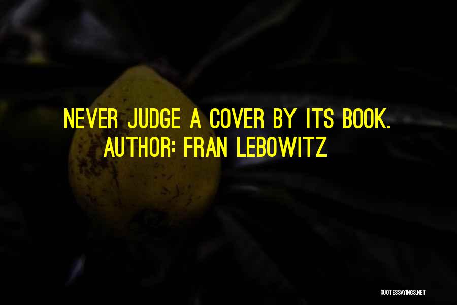 Fran Lebowitz Quotes: Never Judge A Cover By Its Book.