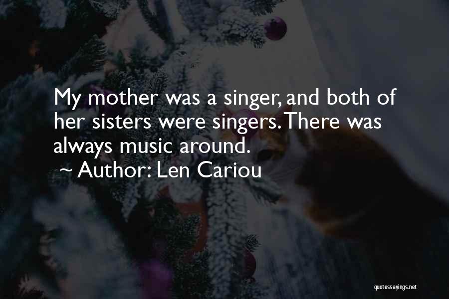 Len Cariou Quotes: My Mother Was A Singer, And Both Of Her Sisters Were Singers. There Was Always Music Around.