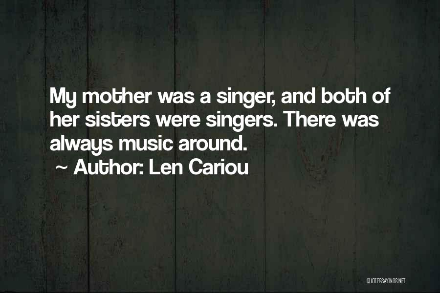 Len Cariou Quotes: My Mother Was A Singer, And Both Of Her Sisters Were Singers. There Was Always Music Around.