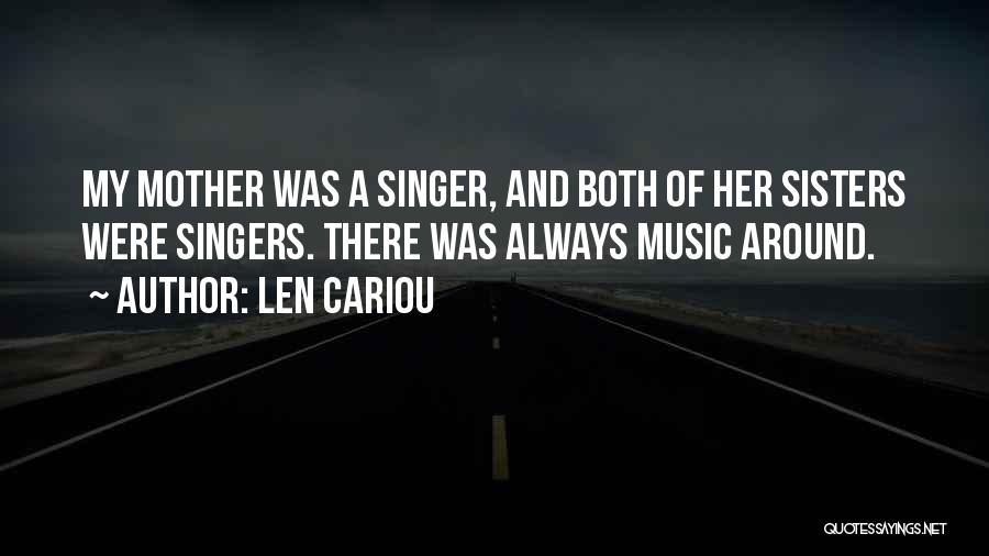 Len Cariou Quotes: My Mother Was A Singer, And Both Of Her Sisters Were Singers. There Was Always Music Around.