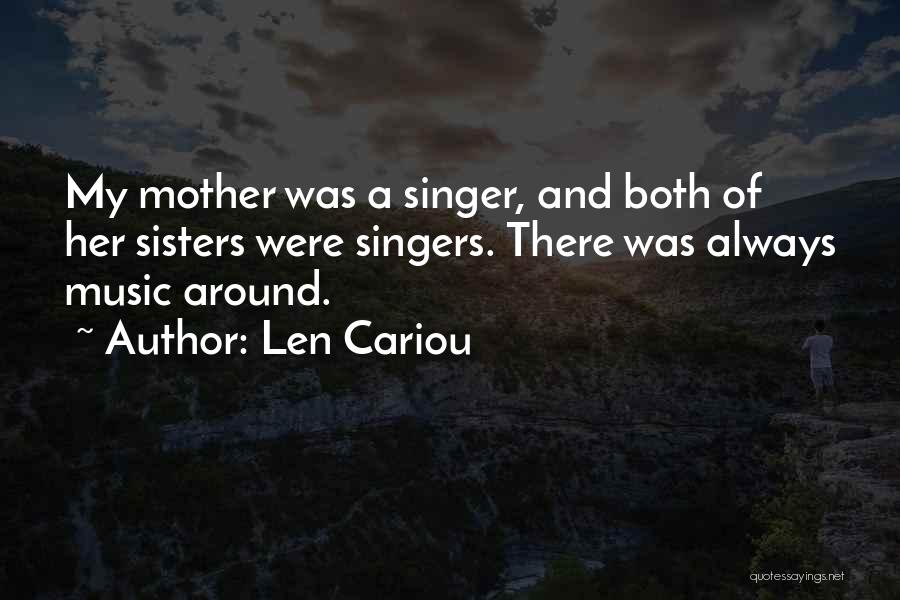 Len Cariou Quotes: My Mother Was A Singer, And Both Of Her Sisters Were Singers. There Was Always Music Around.