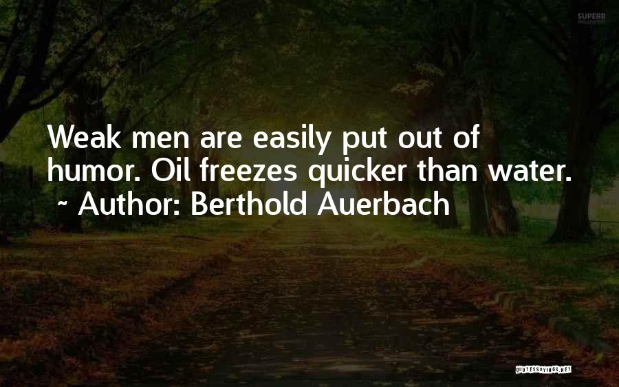 Berthold Auerbach Quotes: Weak Men Are Easily Put Out Of Humor. Oil Freezes Quicker Than Water.