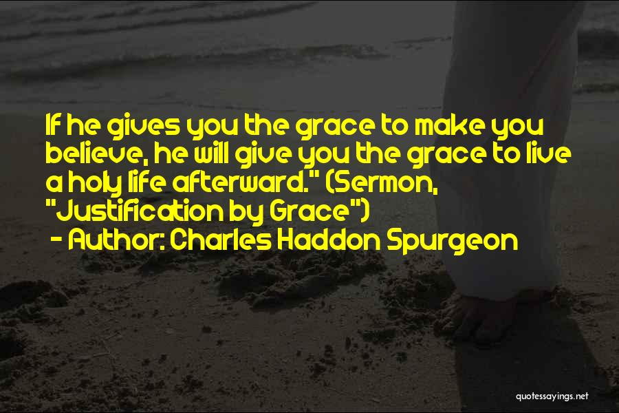 Charles Haddon Spurgeon Quotes: If He Gives You The Grace To Make You Believe, He Will Give You The Grace To Live A Holy
