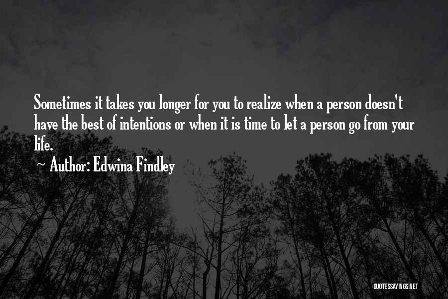 Edwina Findley Quotes: Sometimes It Takes You Longer For You To Realize When A Person Doesn't Have The Best Of Intentions Or When