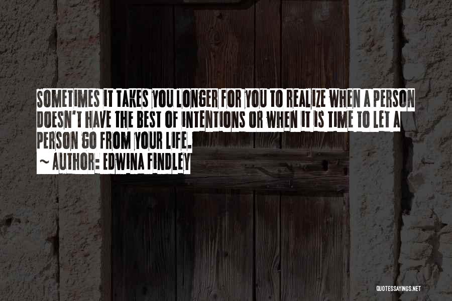 Edwina Findley Quotes: Sometimes It Takes You Longer For You To Realize When A Person Doesn't Have The Best Of Intentions Or When