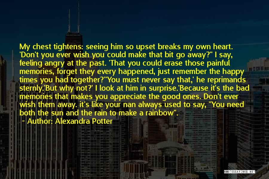 Alexandra Potter Quotes: My Chest Tightens: Seeing Him So Upset Breaks My Own Heart. 'don't You Ever Wish You Could Make That Bit