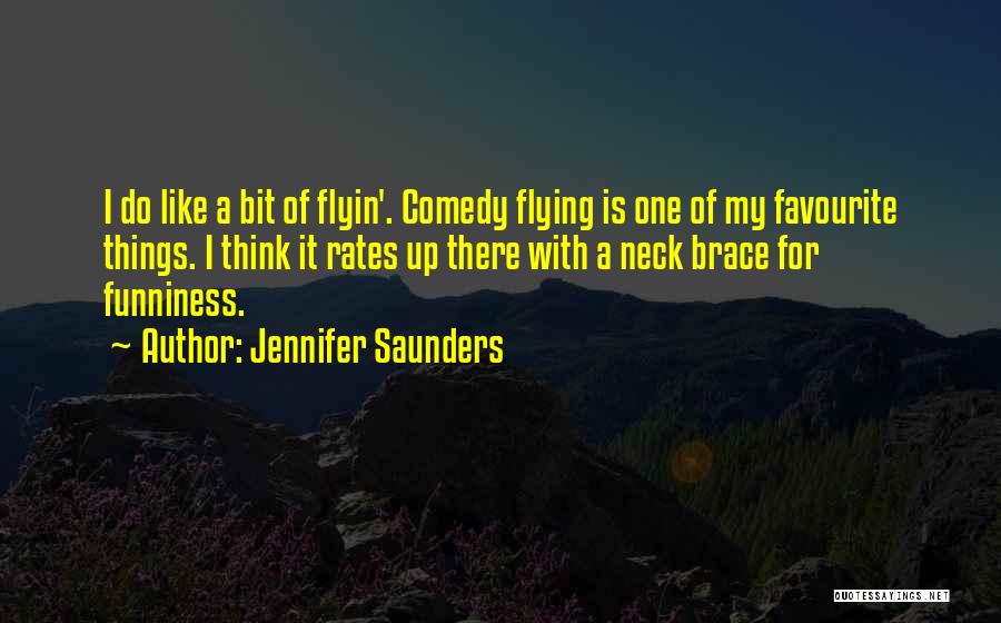 Jennifer Saunders Quotes: I Do Like A Bit Of Flyin'. Comedy Flying Is One Of My Favourite Things. I Think It Rates Up