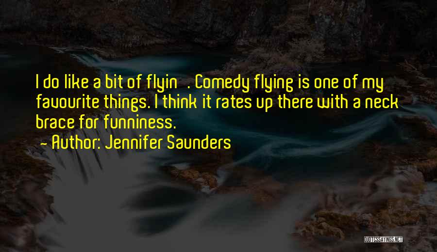 Jennifer Saunders Quotes: I Do Like A Bit Of Flyin'. Comedy Flying Is One Of My Favourite Things. I Think It Rates Up