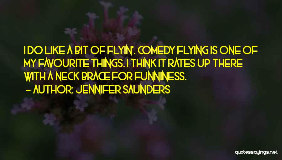 Jennifer Saunders Quotes: I Do Like A Bit Of Flyin'. Comedy Flying Is One Of My Favourite Things. I Think It Rates Up