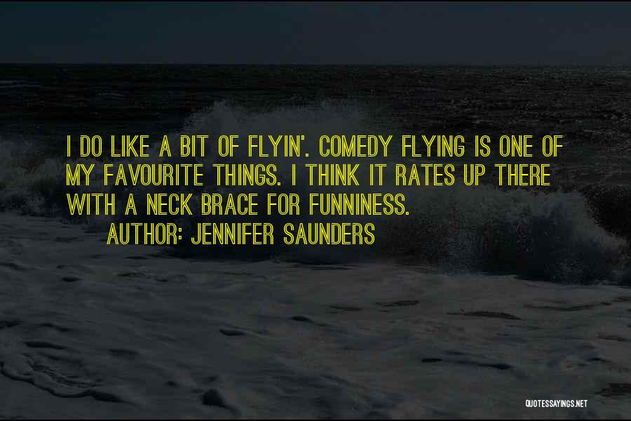 Jennifer Saunders Quotes: I Do Like A Bit Of Flyin'. Comedy Flying Is One Of My Favourite Things. I Think It Rates Up