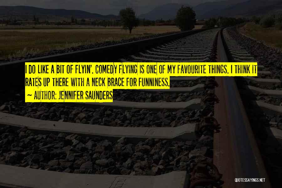 Jennifer Saunders Quotes: I Do Like A Bit Of Flyin'. Comedy Flying Is One Of My Favourite Things. I Think It Rates Up