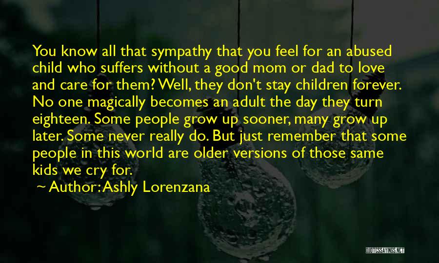 Ashly Lorenzana Quotes: You Know All That Sympathy That You Feel For An Abused Child Who Suffers Without A Good Mom Or Dad