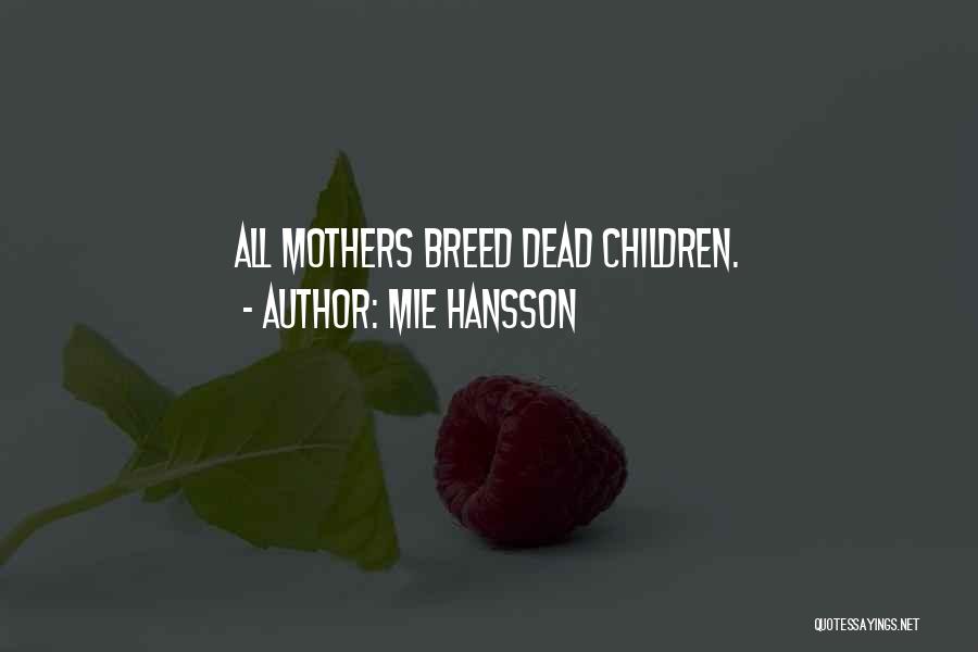 Mie Hansson Quotes: All Mothers Breed Dead Children.