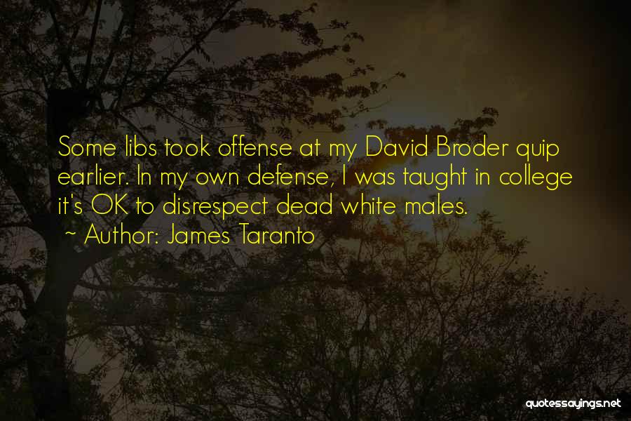 James Taranto Quotes: Some Libs Took Offense At My David Broder Quip Earlier. In My Own Defense, I Was Taught In College It's