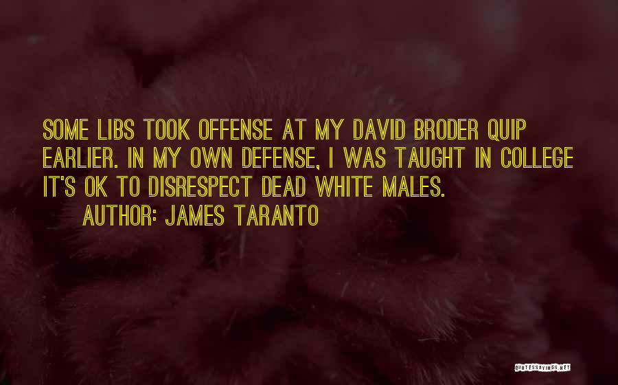 James Taranto Quotes: Some Libs Took Offense At My David Broder Quip Earlier. In My Own Defense, I Was Taught In College It's