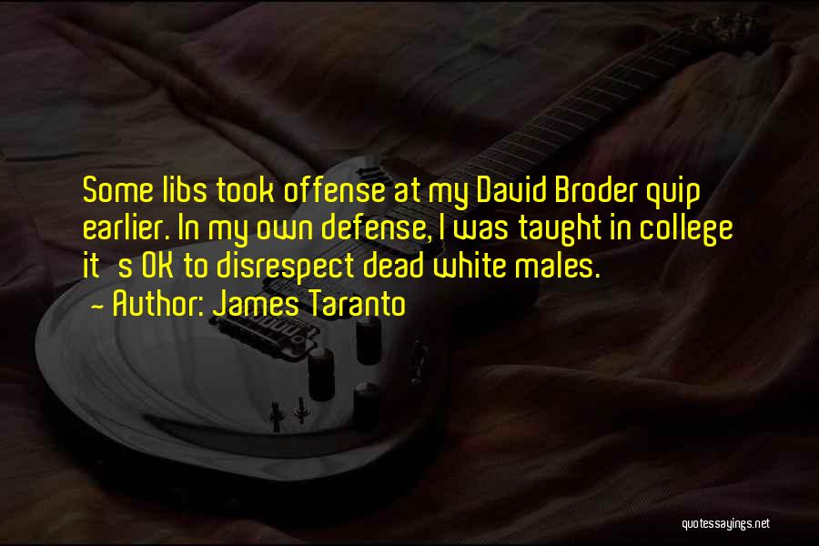 James Taranto Quotes: Some Libs Took Offense At My David Broder Quip Earlier. In My Own Defense, I Was Taught In College It's