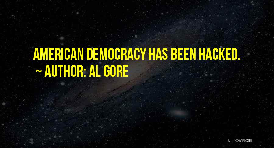 Al Gore Quotes: American Democracy Has Been Hacked.