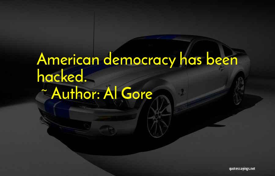 Al Gore Quotes: American Democracy Has Been Hacked.