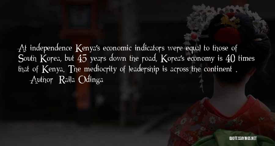 Raila Odinga Quotes: At Independence Kenya's Economic Indicators Were Equal To Those Of South Korea, But 45 Years Down The Road, Korea's Economy