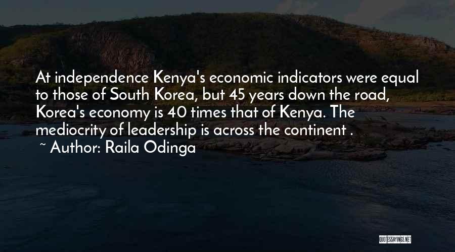 Raila Odinga Quotes: At Independence Kenya's Economic Indicators Were Equal To Those Of South Korea, But 45 Years Down The Road, Korea's Economy