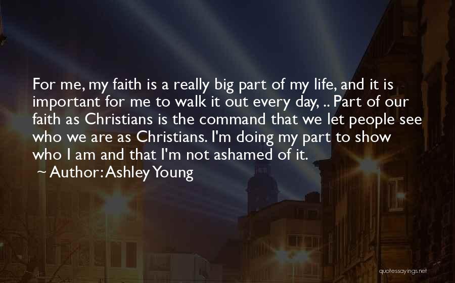 Ashley Young Quotes: For Me, My Faith Is A Really Big Part Of My Life, And It Is Important For Me To Walk