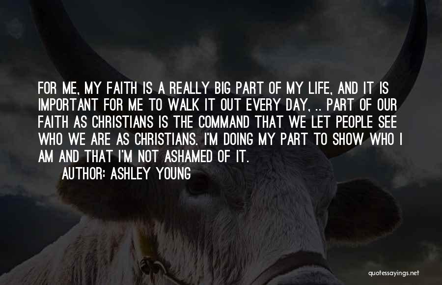 Ashley Young Quotes: For Me, My Faith Is A Really Big Part Of My Life, And It Is Important For Me To Walk