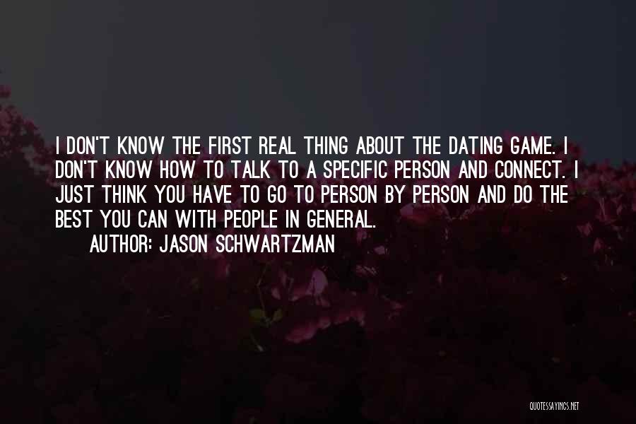 Jason Schwartzman Quotes: I Don't Know The First Real Thing About The Dating Game. I Don't Know How To Talk To A Specific