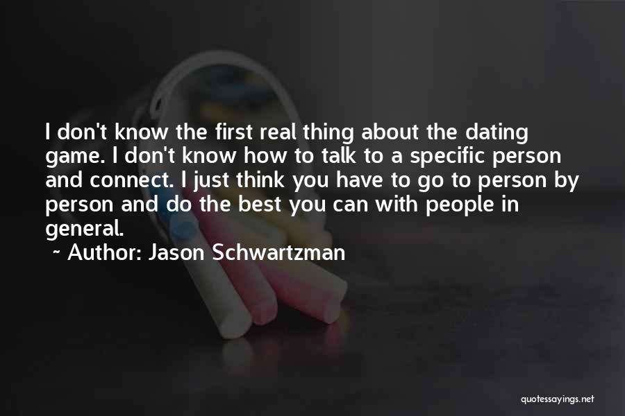 Jason Schwartzman Quotes: I Don't Know The First Real Thing About The Dating Game. I Don't Know How To Talk To A Specific