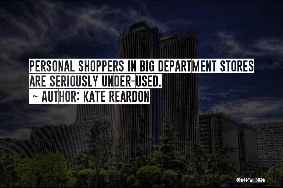 Kate Reardon Quotes: Personal Shoppers In Big Department Stores Are Seriously Under-used.