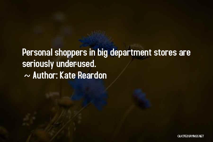 Kate Reardon Quotes: Personal Shoppers In Big Department Stores Are Seriously Under-used.