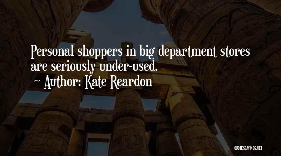 Kate Reardon Quotes: Personal Shoppers In Big Department Stores Are Seriously Under-used.