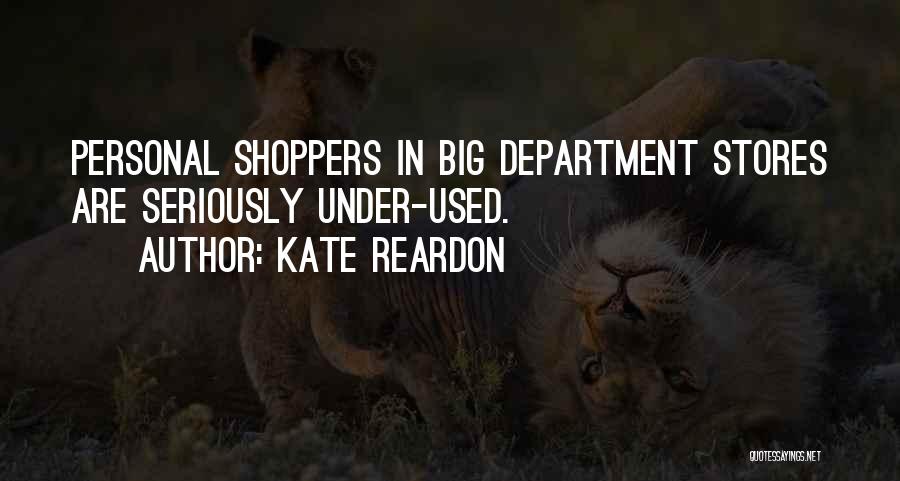 Kate Reardon Quotes: Personal Shoppers In Big Department Stores Are Seriously Under-used.