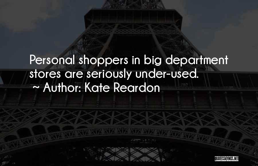 Kate Reardon Quotes: Personal Shoppers In Big Department Stores Are Seriously Under-used.