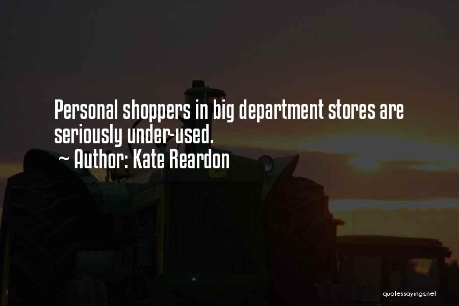 Kate Reardon Quotes: Personal Shoppers In Big Department Stores Are Seriously Under-used.