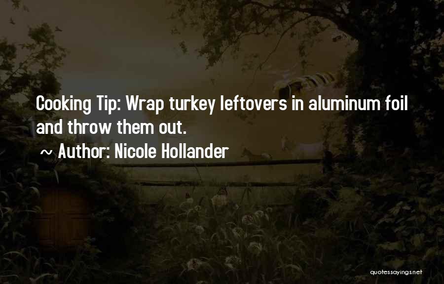 Nicole Hollander Quotes: Cooking Tip: Wrap Turkey Leftovers In Aluminum Foil And Throw Them Out.