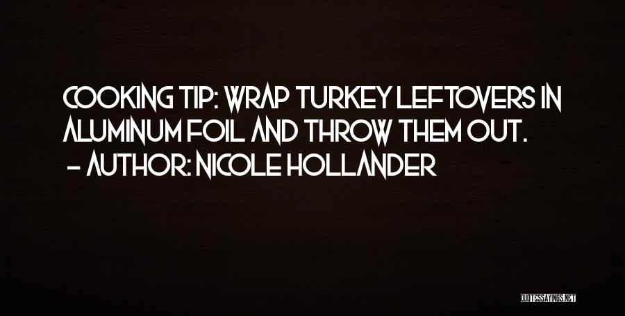 Nicole Hollander Quotes: Cooking Tip: Wrap Turkey Leftovers In Aluminum Foil And Throw Them Out.