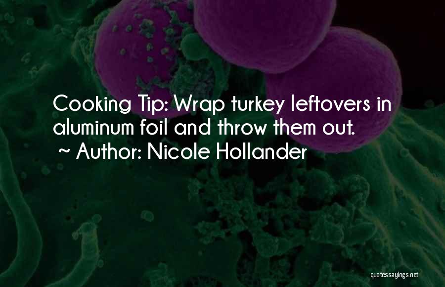 Nicole Hollander Quotes: Cooking Tip: Wrap Turkey Leftovers In Aluminum Foil And Throw Them Out.