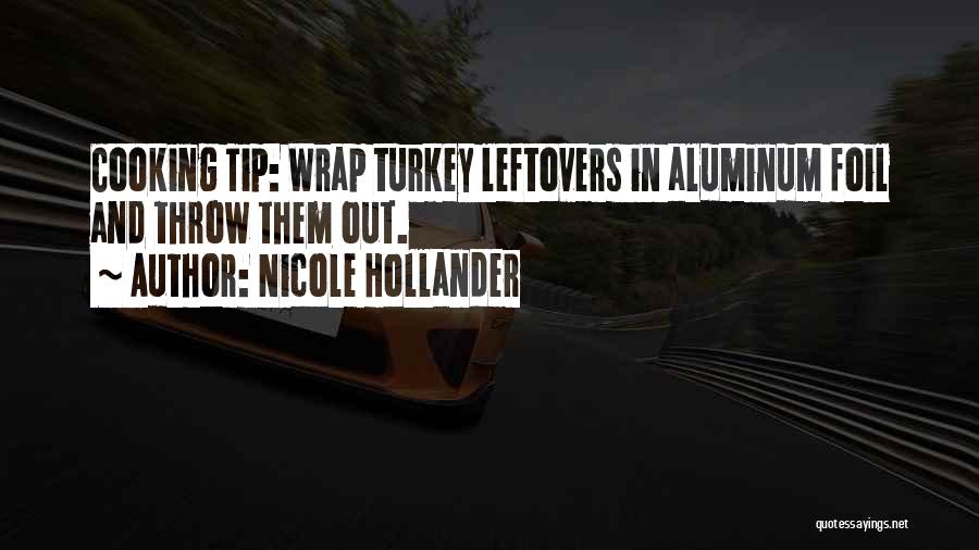 Nicole Hollander Quotes: Cooking Tip: Wrap Turkey Leftovers In Aluminum Foil And Throw Them Out.