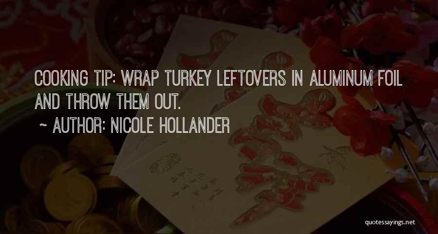 Nicole Hollander Quotes: Cooking Tip: Wrap Turkey Leftovers In Aluminum Foil And Throw Them Out.